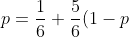p = \frac{1}{6} + \frac{5}{6}(1-p)